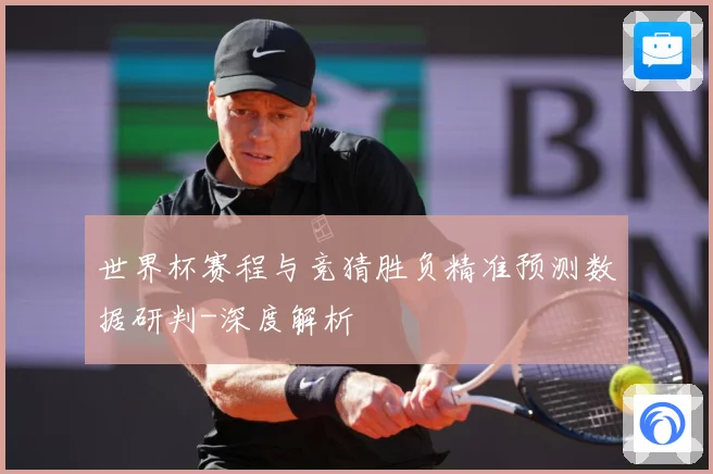 世界杯赛程与竞猜胜负精准预测数据研判-深度解析