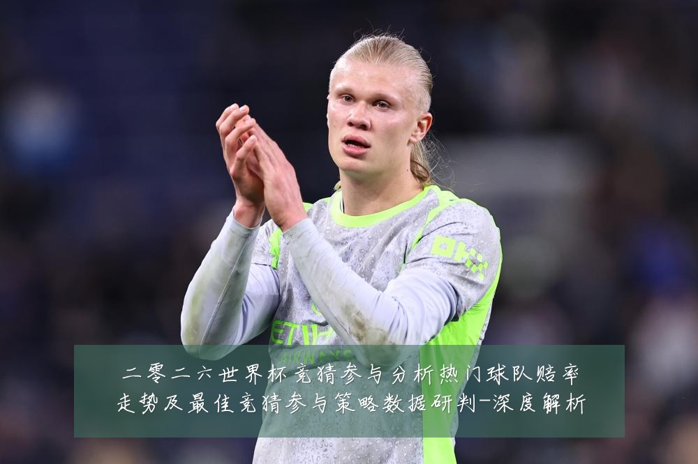 二零二六世界杯竞猜参与分析热门球队赔率走势及最佳竞猜参与策略数据研判-深度解析